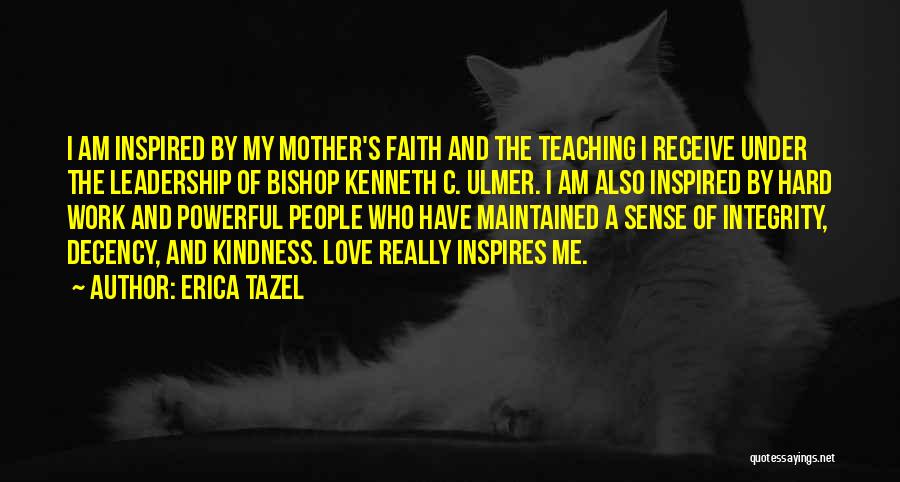 Erica Tazel Quotes: I Am Inspired By My Mother's Faith And The Teaching I Receive Under The Leadership Of Bishop Kenneth C. Ulmer.