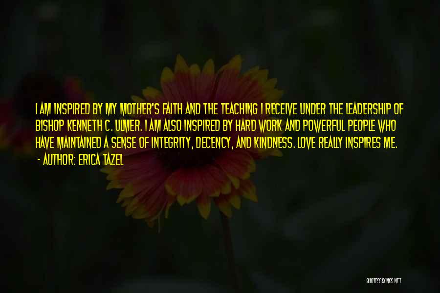 Erica Tazel Quotes: I Am Inspired By My Mother's Faith And The Teaching I Receive Under The Leadership Of Bishop Kenneth C. Ulmer.