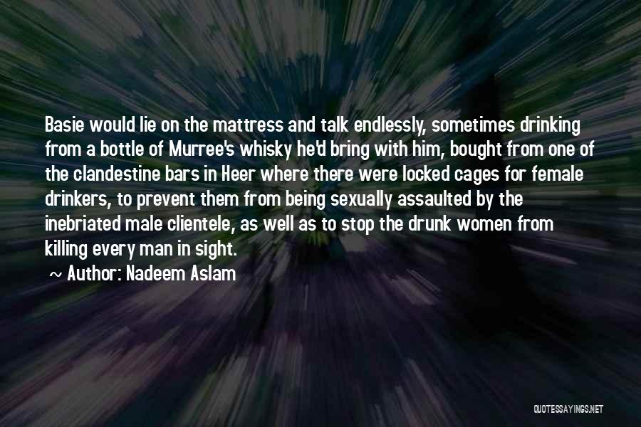 Nadeem Aslam Quotes: Basie Would Lie On The Mattress And Talk Endlessly, Sometimes Drinking From A Bottle Of Murree's Whisky He'd Bring With