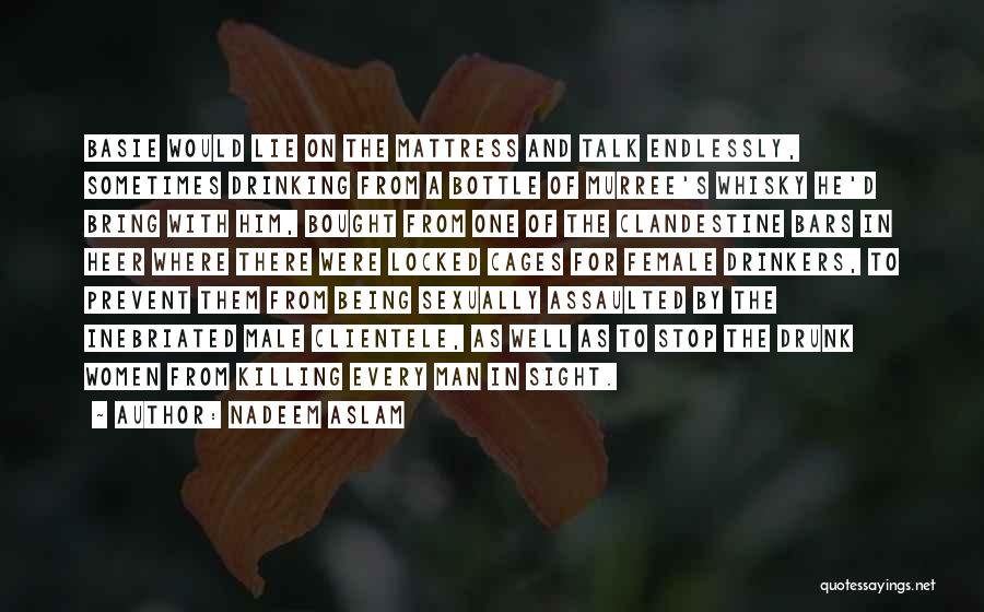 Nadeem Aslam Quotes: Basie Would Lie On The Mattress And Talk Endlessly, Sometimes Drinking From A Bottle Of Murree's Whisky He'd Bring With