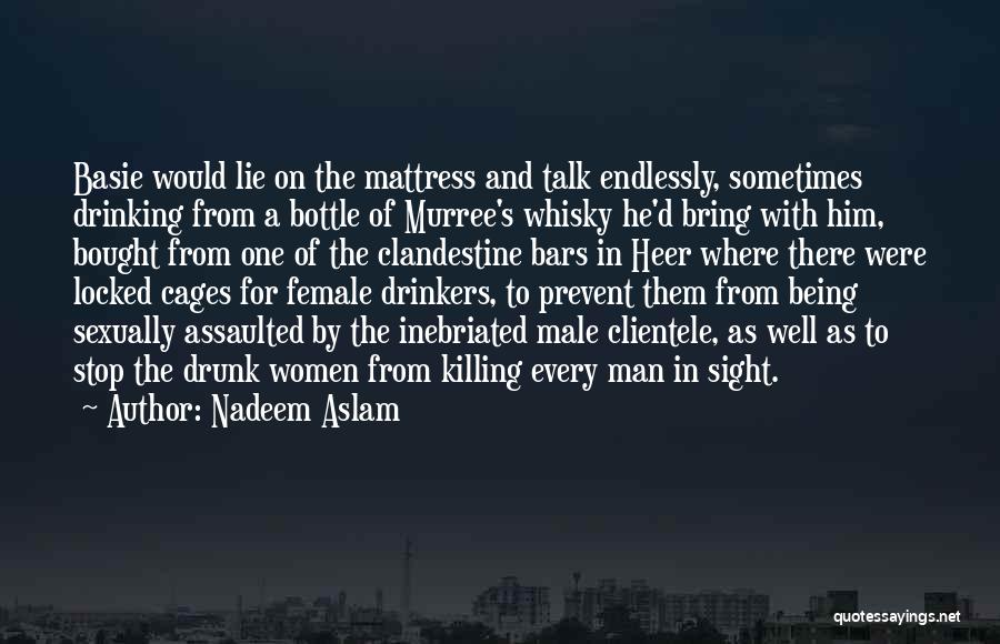 Nadeem Aslam Quotes: Basie Would Lie On The Mattress And Talk Endlessly, Sometimes Drinking From A Bottle Of Murree's Whisky He'd Bring With