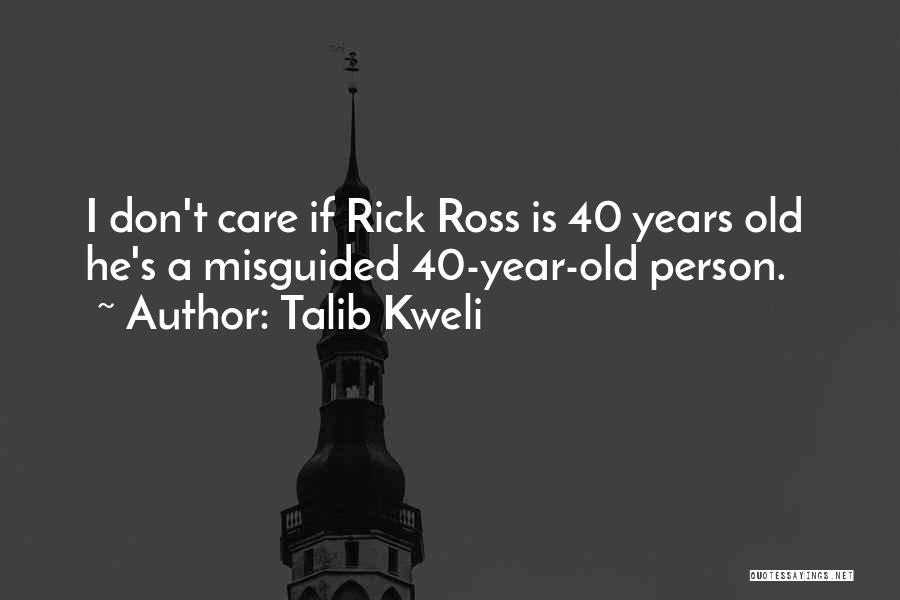 Talib Kweli Quotes: I Don't Care If Rick Ross Is 40 Years Old He's A Misguided 40-year-old Person.