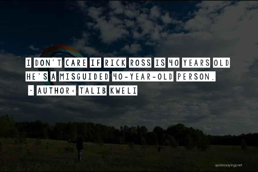 Talib Kweli Quotes: I Don't Care If Rick Ross Is 40 Years Old He's A Misguided 40-year-old Person.