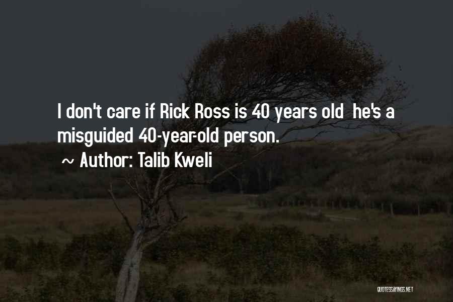 Talib Kweli Quotes: I Don't Care If Rick Ross Is 40 Years Old He's A Misguided 40-year-old Person.