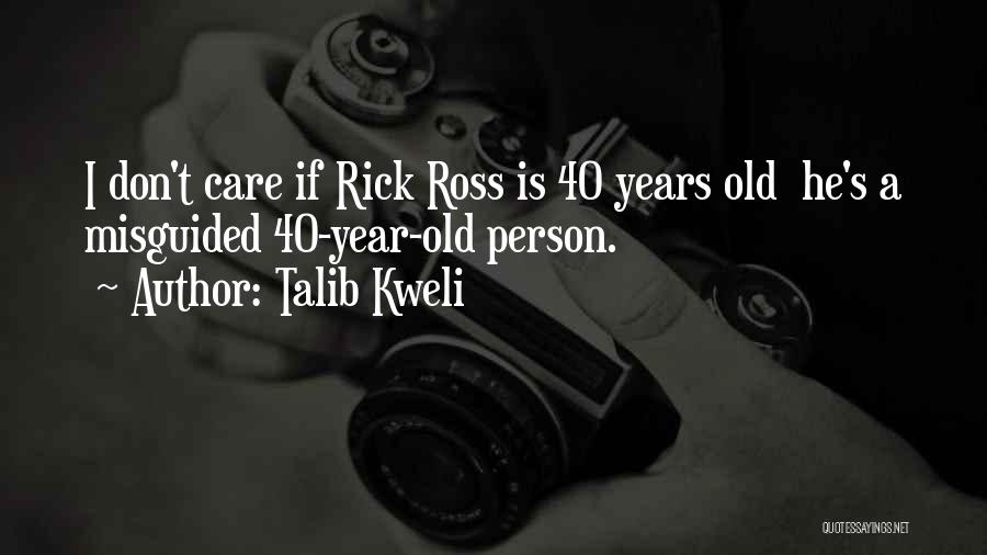 Talib Kweli Quotes: I Don't Care If Rick Ross Is 40 Years Old He's A Misguided 40-year-old Person.