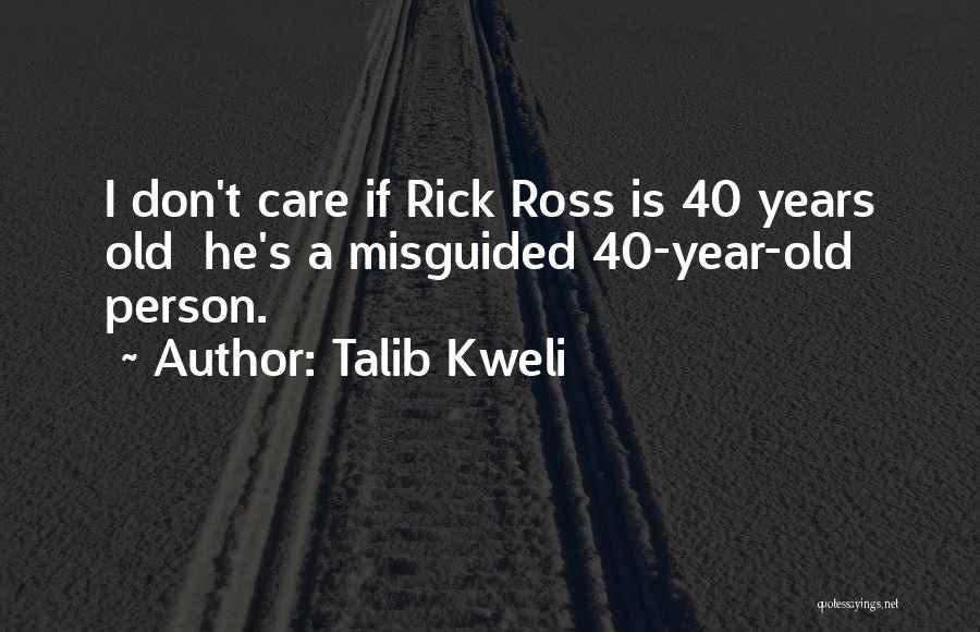 Talib Kweli Quotes: I Don't Care If Rick Ross Is 40 Years Old He's A Misguided 40-year-old Person.