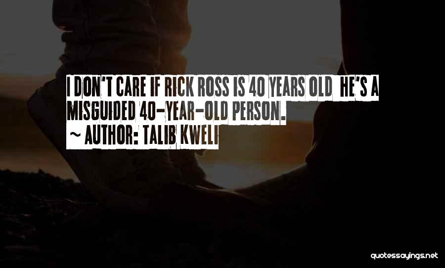 Talib Kweli Quotes: I Don't Care If Rick Ross Is 40 Years Old He's A Misguided 40-year-old Person.