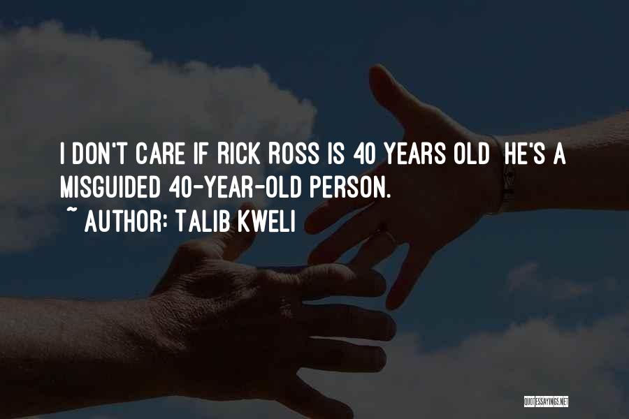 Talib Kweli Quotes: I Don't Care If Rick Ross Is 40 Years Old He's A Misguided 40-year-old Person.