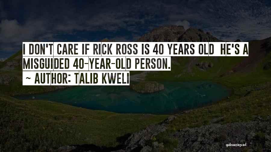 Talib Kweli Quotes: I Don't Care If Rick Ross Is 40 Years Old He's A Misguided 40-year-old Person.