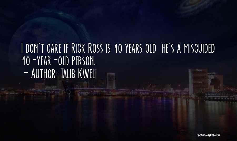 Talib Kweli Quotes: I Don't Care If Rick Ross Is 40 Years Old He's A Misguided 40-year-old Person.