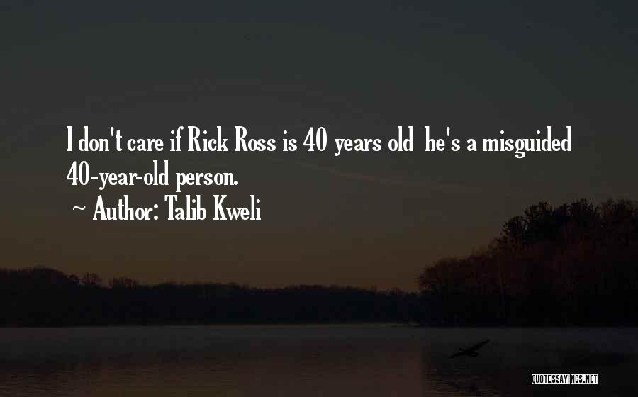 Talib Kweli Quotes: I Don't Care If Rick Ross Is 40 Years Old He's A Misguided 40-year-old Person.