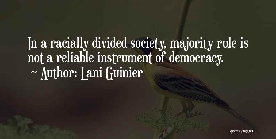 Lani Guinier Quotes: In A Racially Divided Society, Majority Rule Is Not A Reliable Instrument Of Democracy.