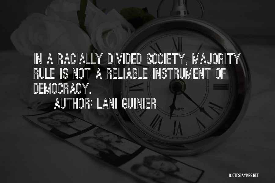 Lani Guinier Quotes: In A Racially Divided Society, Majority Rule Is Not A Reliable Instrument Of Democracy.