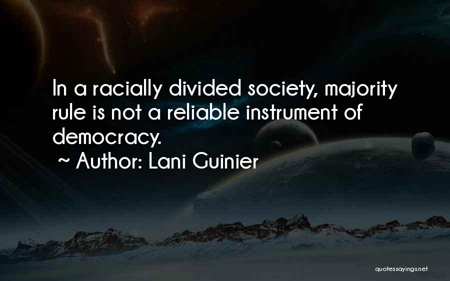 Lani Guinier Quotes: In A Racially Divided Society, Majority Rule Is Not A Reliable Instrument Of Democracy.