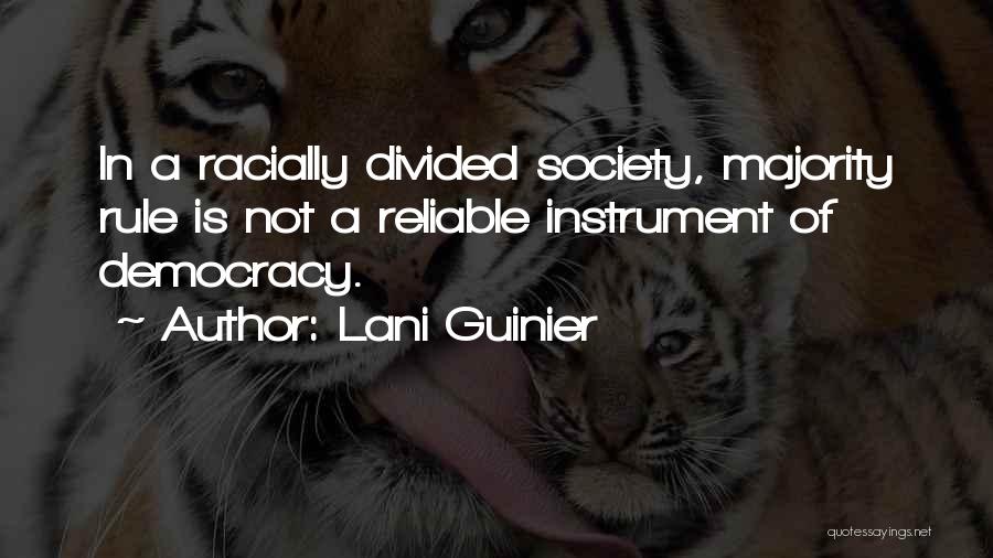 Lani Guinier Quotes: In A Racially Divided Society, Majority Rule Is Not A Reliable Instrument Of Democracy.