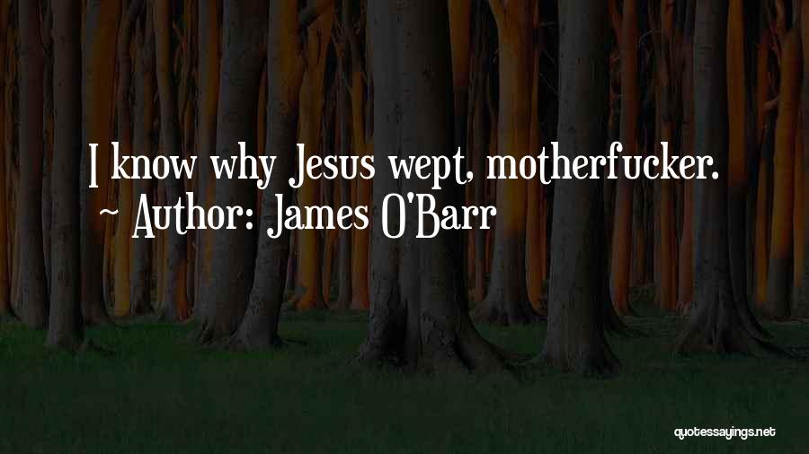 James O'Barr Quotes: I Know Why Jesus Wept, Motherfucker.
