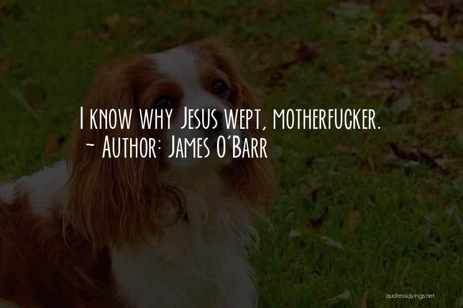 James O'Barr Quotes: I Know Why Jesus Wept, Motherfucker.