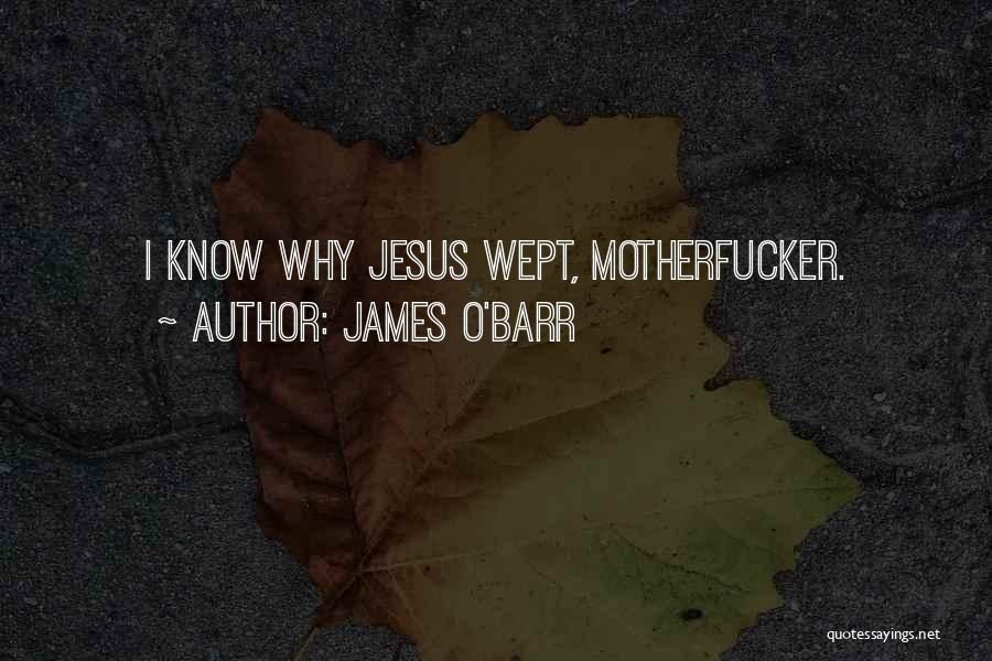 James O'Barr Quotes: I Know Why Jesus Wept, Motherfucker.