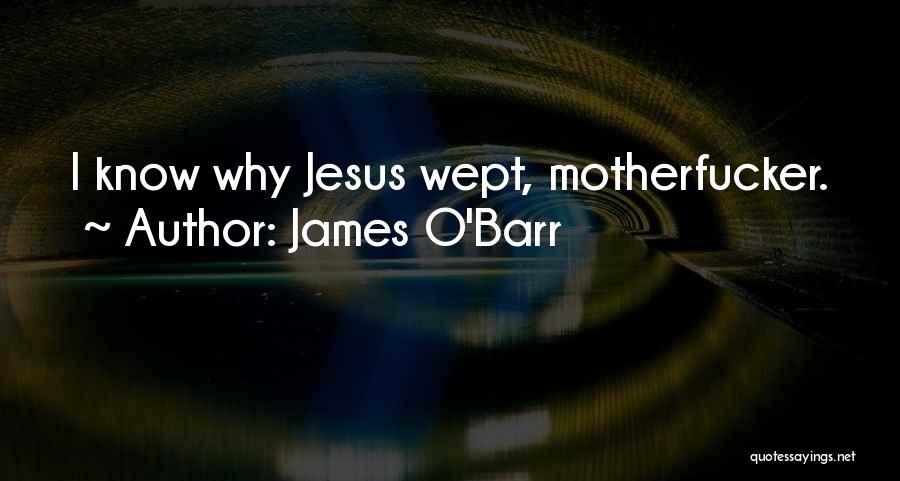 James O'Barr Quotes: I Know Why Jesus Wept, Motherfucker.