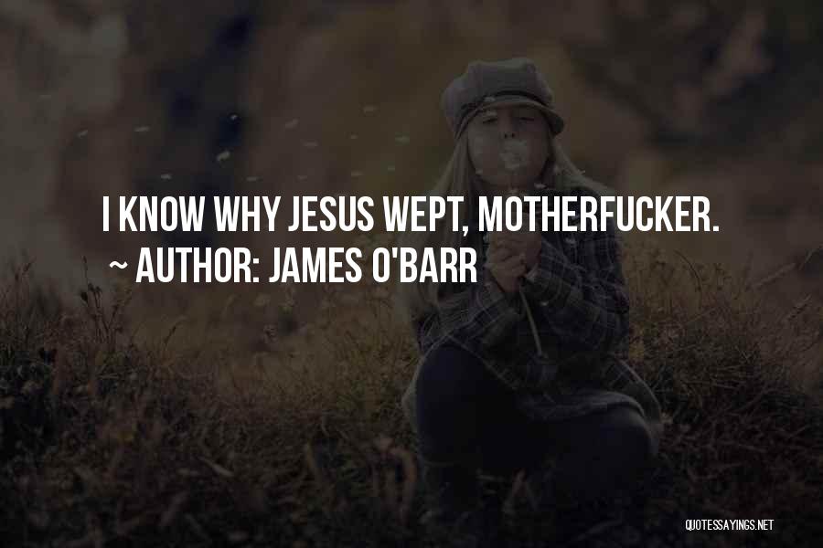 James O'Barr Quotes: I Know Why Jesus Wept, Motherfucker.