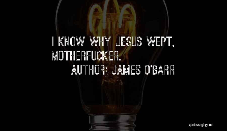 James O'Barr Quotes: I Know Why Jesus Wept, Motherfucker.