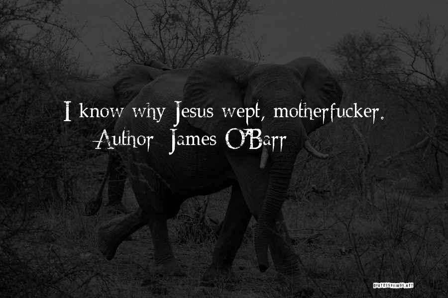 James O'Barr Quotes: I Know Why Jesus Wept, Motherfucker.