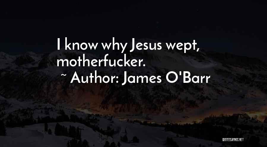 James O'Barr Quotes: I Know Why Jesus Wept, Motherfucker.