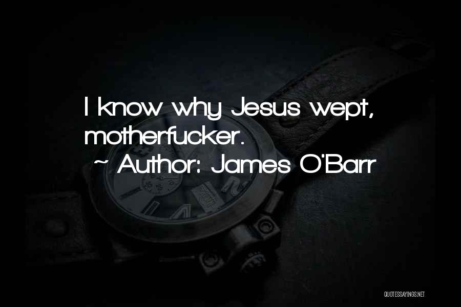 James O'Barr Quotes: I Know Why Jesus Wept, Motherfucker.