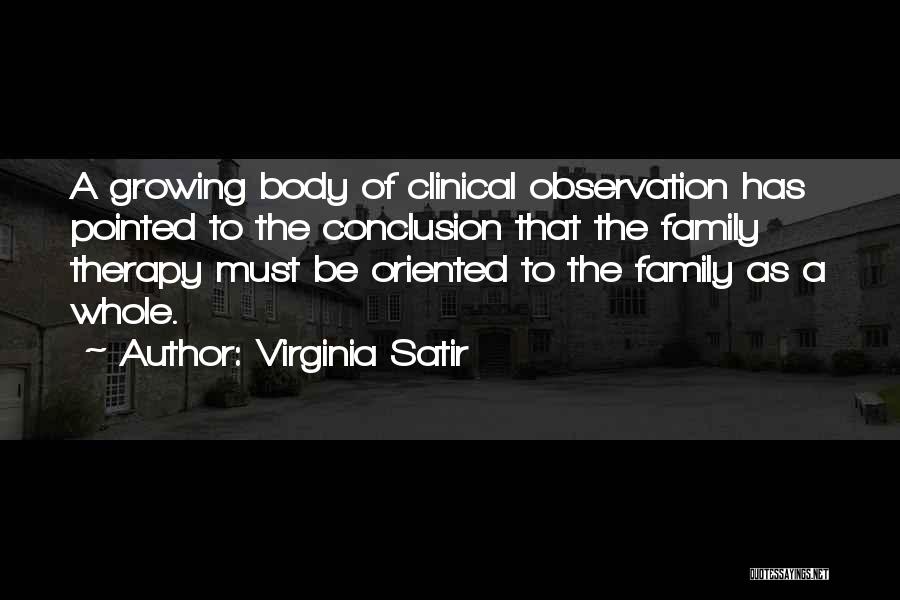 Virginia Satir Quotes: A Growing Body Of Clinical Observation Has Pointed To The Conclusion That The Family Therapy Must Be Oriented To The