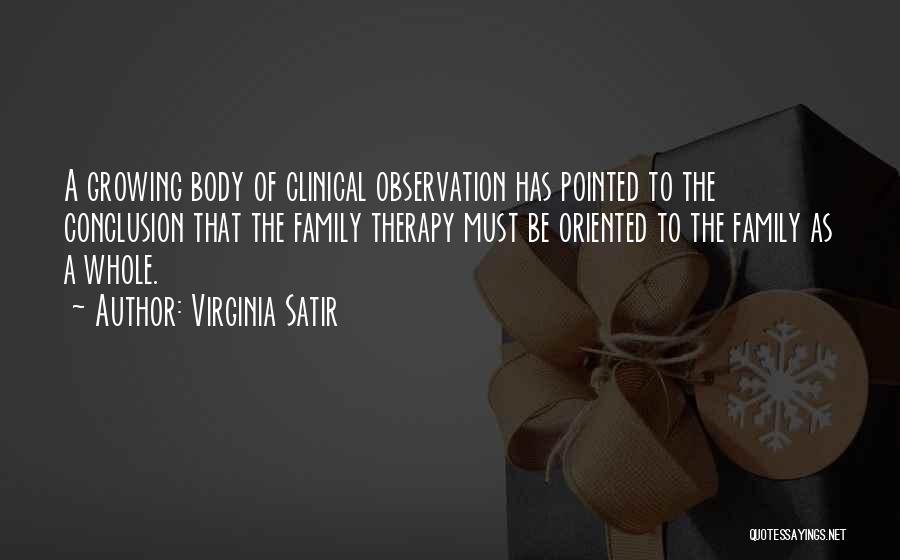 Virginia Satir Quotes: A Growing Body Of Clinical Observation Has Pointed To The Conclusion That The Family Therapy Must Be Oriented To The