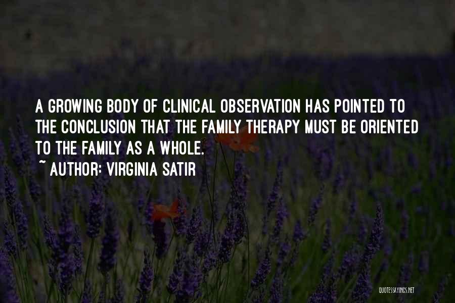 Virginia Satir Quotes: A Growing Body Of Clinical Observation Has Pointed To The Conclusion That The Family Therapy Must Be Oriented To The