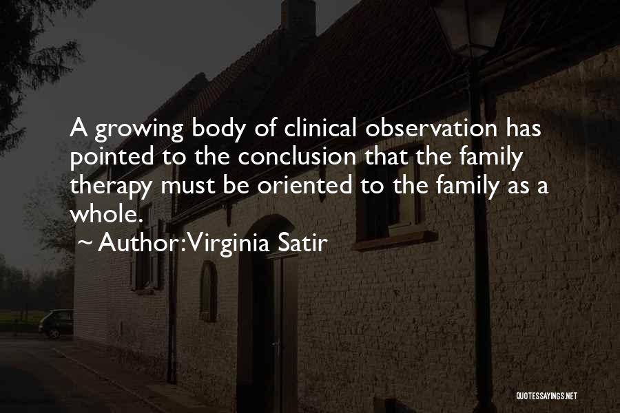 Virginia Satir Quotes: A Growing Body Of Clinical Observation Has Pointed To The Conclusion That The Family Therapy Must Be Oriented To The