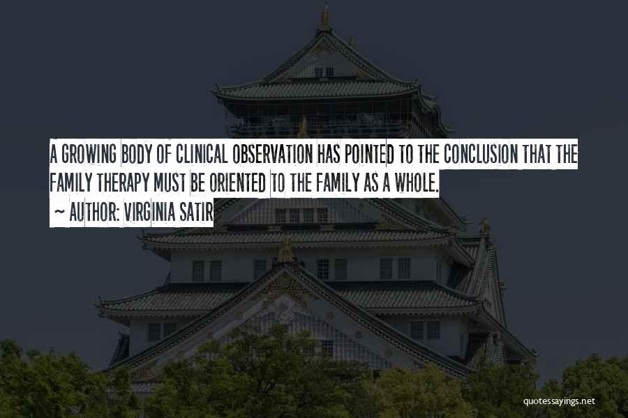 Virginia Satir Quotes: A Growing Body Of Clinical Observation Has Pointed To The Conclusion That The Family Therapy Must Be Oriented To The