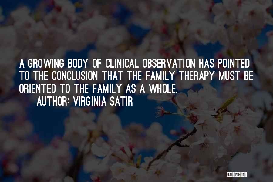 Virginia Satir Quotes: A Growing Body Of Clinical Observation Has Pointed To The Conclusion That The Family Therapy Must Be Oriented To The