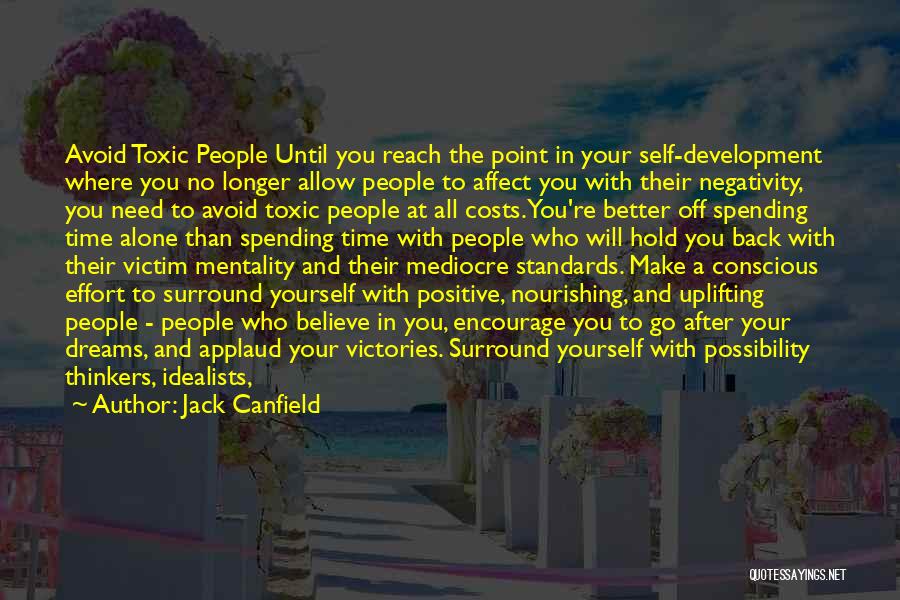 Jack Canfield Quotes: Avoid Toxic People Until You Reach The Point In Your Self-development Where You No Longer Allow People To Affect You