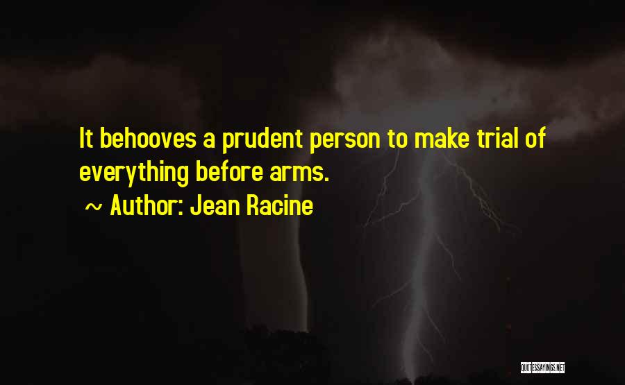 Jean Racine Quotes: It Behooves A Prudent Person To Make Trial Of Everything Before Arms.