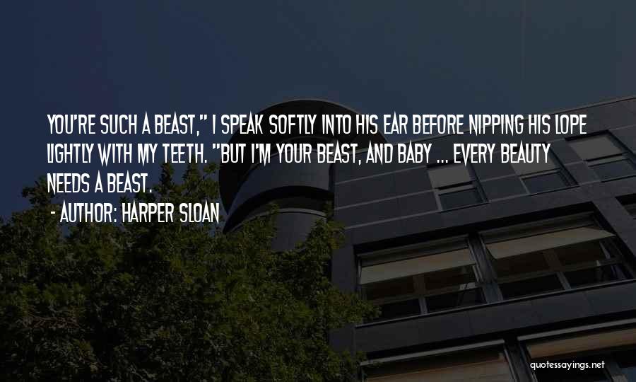 Harper Sloan Quotes: You're Such A Beast, I Speak Softly Into His Ear Before Nipping His Lope Lightly With My Teeth. But I'm