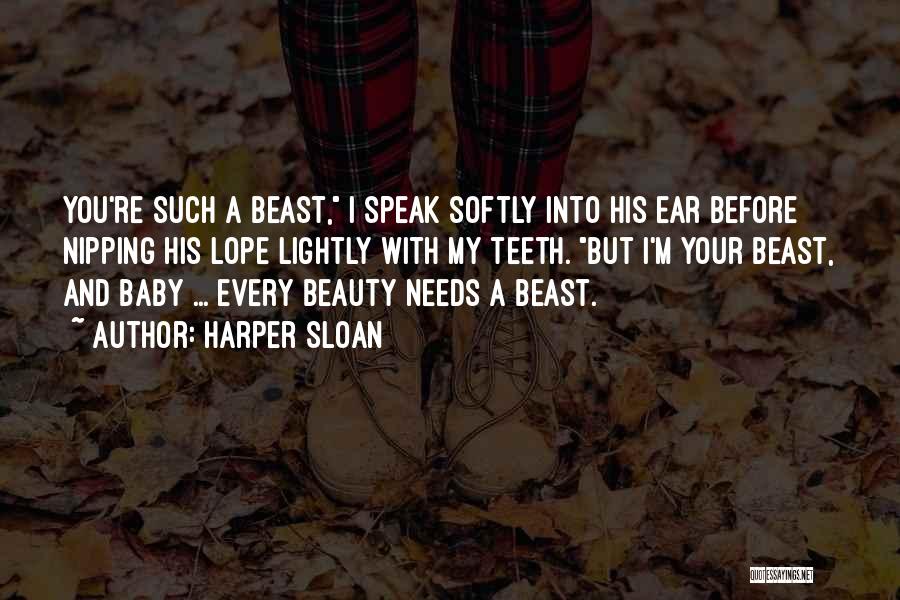 Harper Sloan Quotes: You're Such A Beast, I Speak Softly Into His Ear Before Nipping His Lope Lightly With My Teeth. But I'm