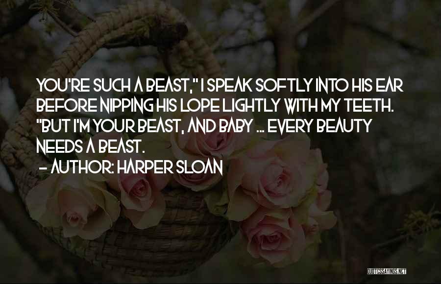 Harper Sloan Quotes: You're Such A Beast, I Speak Softly Into His Ear Before Nipping His Lope Lightly With My Teeth. But I'm