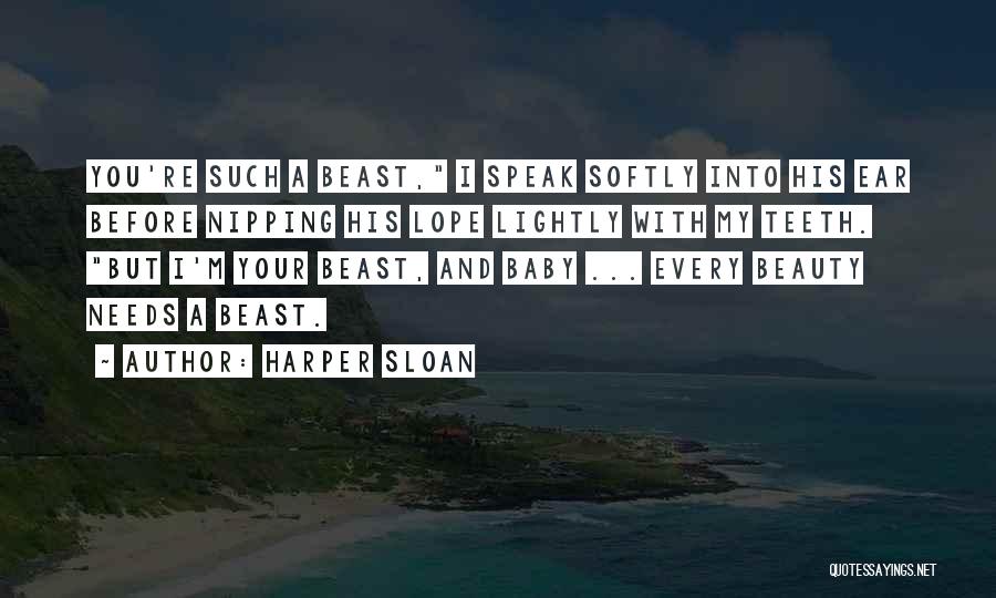 Harper Sloan Quotes: You're Such A Beast, I Speak Softly Into His Ear Before Nipping His Lope Lightly With My Teeth. But I'm