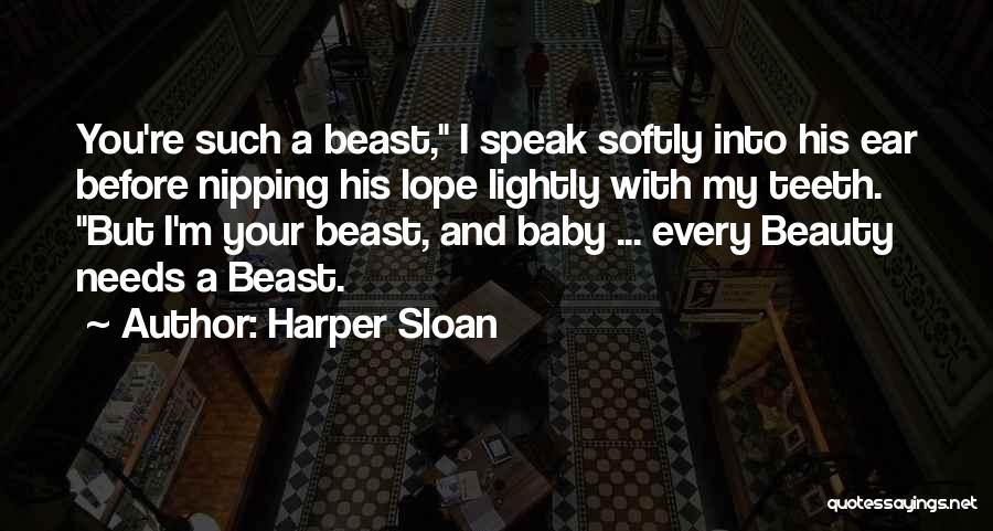 Harper Sloan Quotes: You're Such A Beast, I Speak Softly Into His Ear Before Nipping His Lope Lightly With My Teeth. But I'm