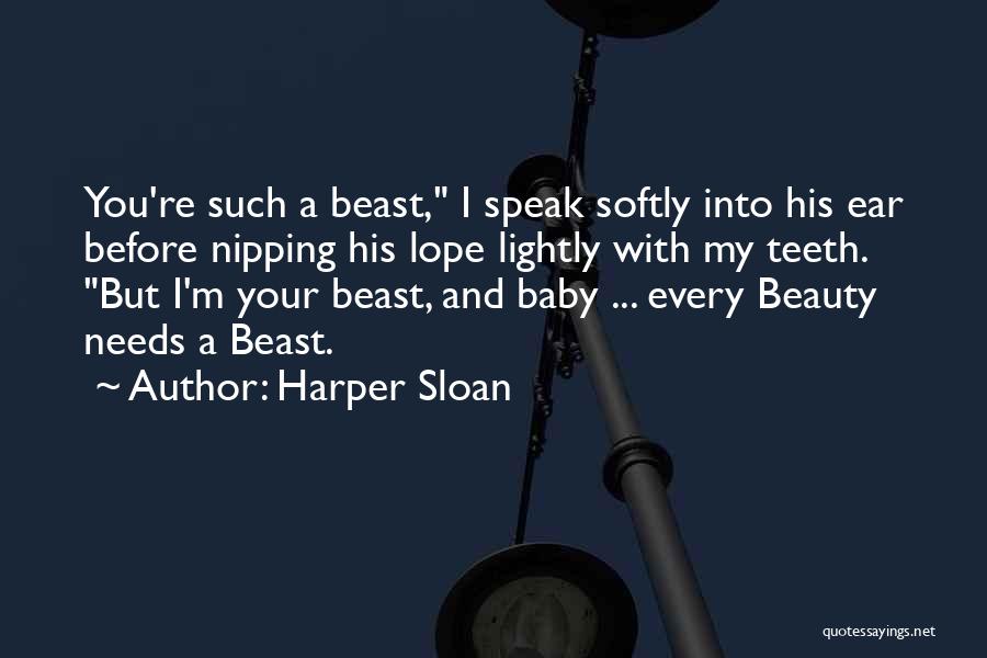 Harper Sloan Quotes: You're Such A Beast, I Speak Softly Into His Ear Before Nipping His Lope Lightly With My Teeth. But I'm