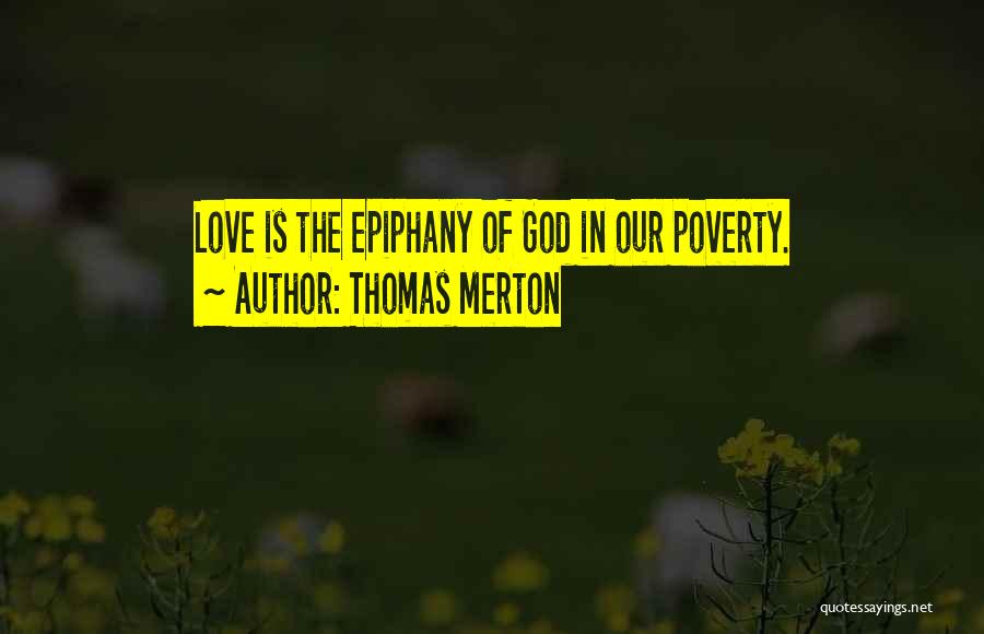 Thomas Merton Quotes: Love Is The Epiphany Of God In Our Poverty.