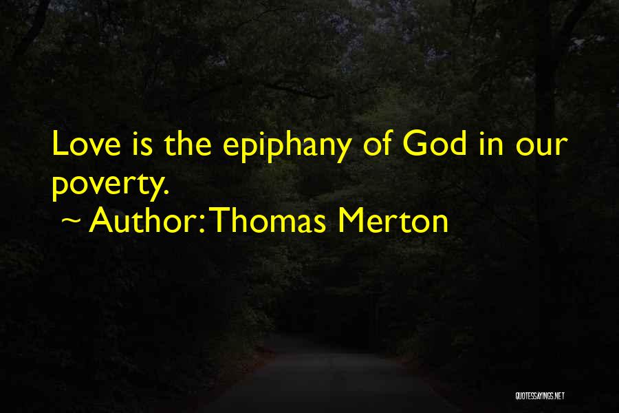 Thomas Merton Quotes: Love Is The Epiphany Of God In Our Poverty.