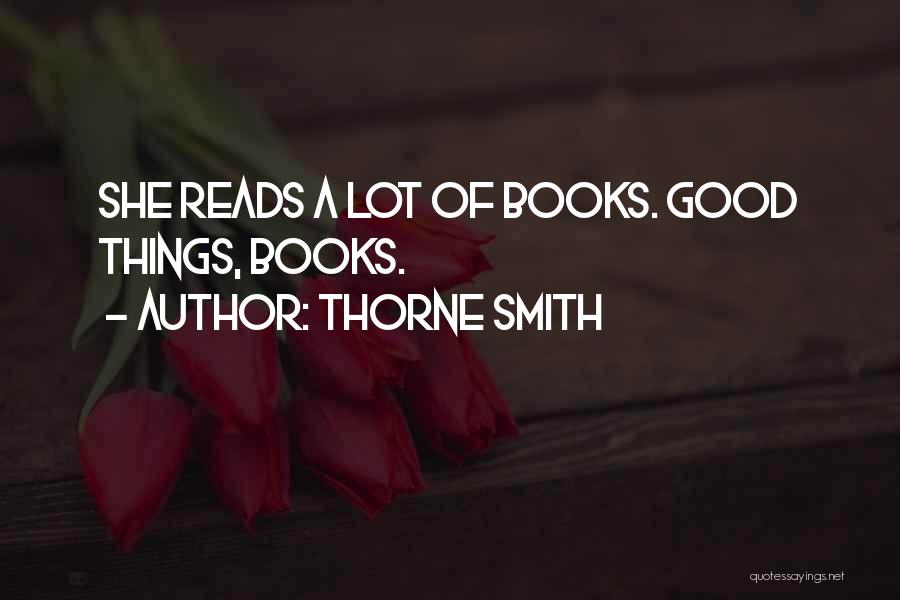 Thorne Smith Quotes: She Reads A Lot Of Books. Good Things, Books.