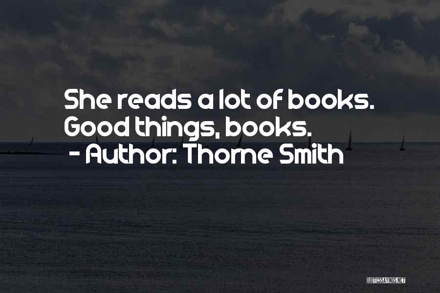 Thorne Smith Quotes: She Reads A Lot Of Books. Good Things, Books.