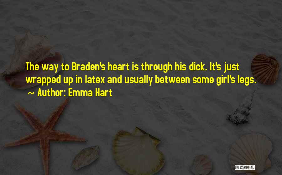 Emma Hart Quotes: The Way To Braden's Heart Is Through His Dick. It's Just Wrapped Up In Latex And Usually Between Some Girl's