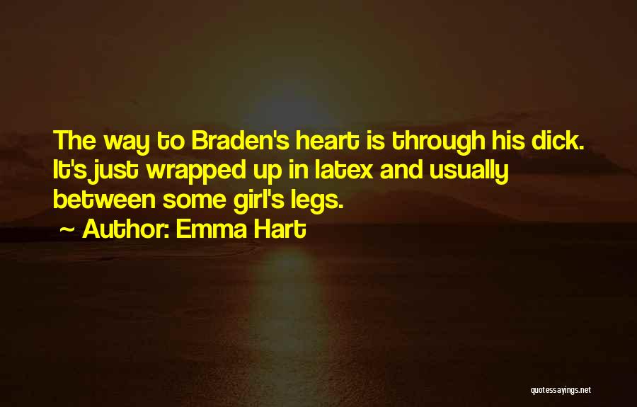 Emma Hart Quotes: The Way To Braden's Heart Is Through His Dick. It's Just Wrapped Up In Latex And Usually Between Some Girl's