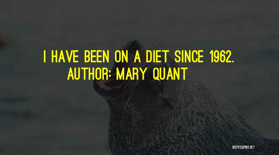 Mary Quant Quotes: I Have Been On A Diet Since 1962.