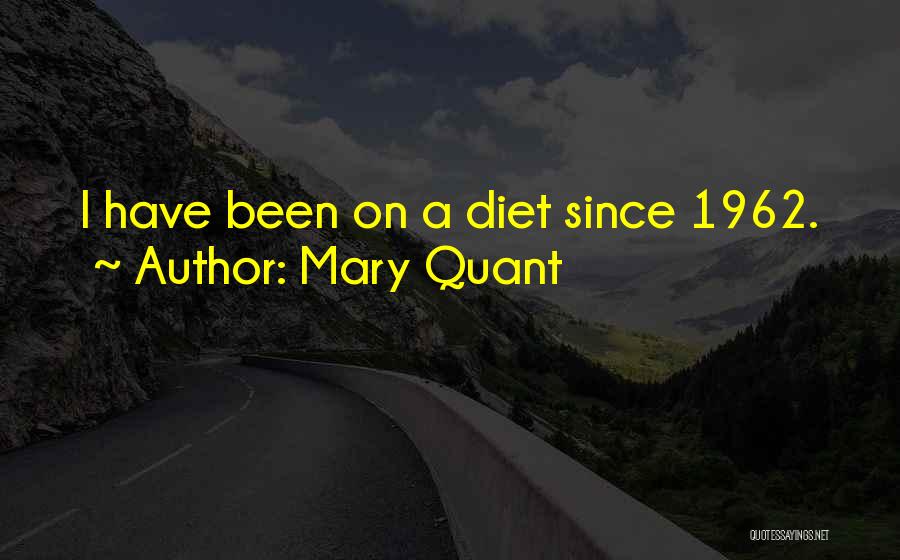 Mary Quant Quotes: I Have Been On A Diet Since 1962.